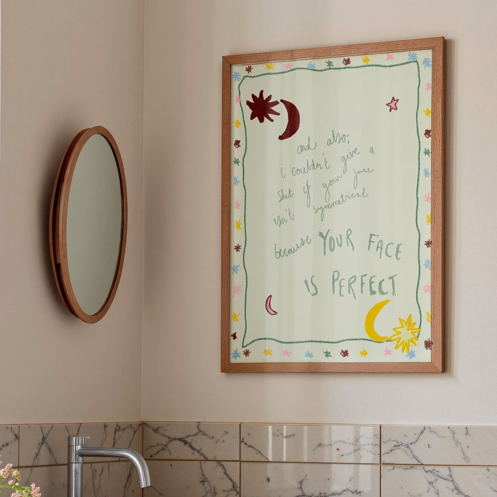 And Also..., YOUR FACE IS PERFECT Art Print