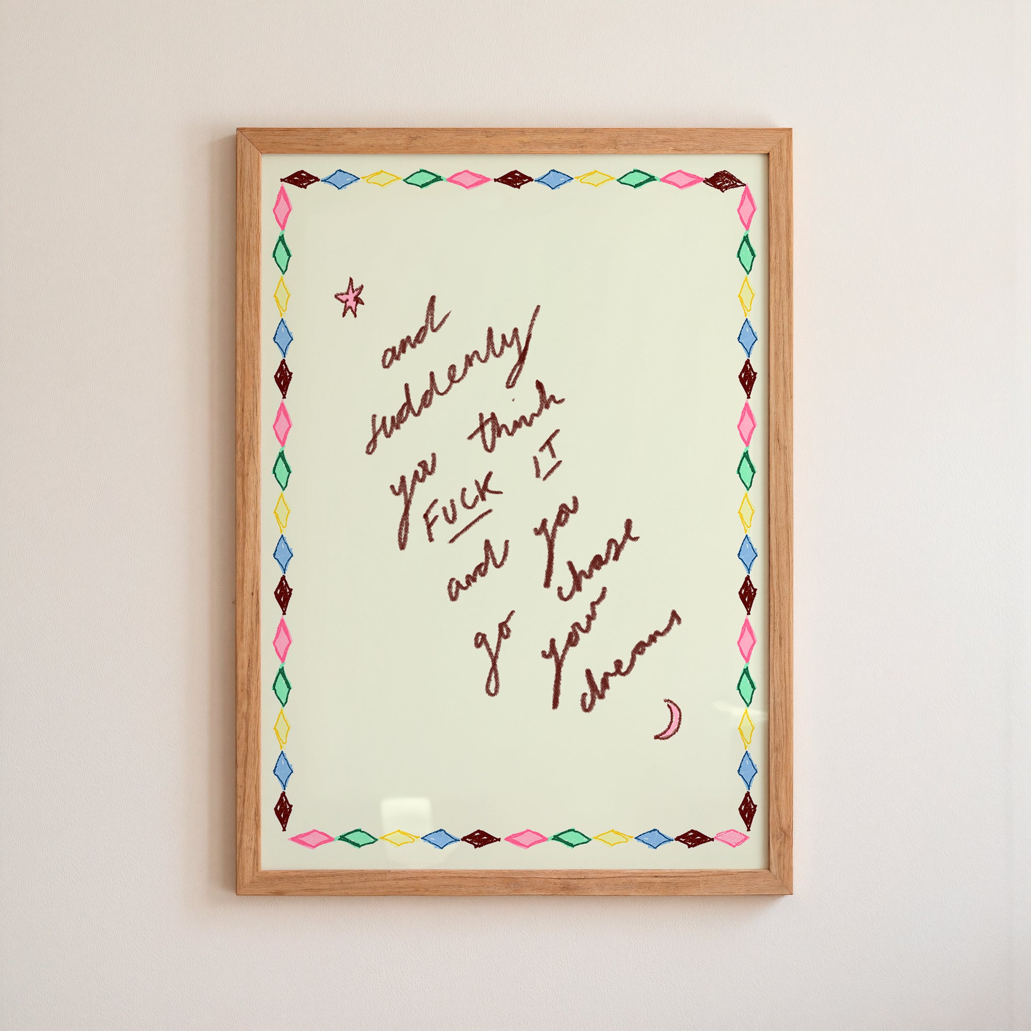 And Suddenly You Think FUCK IT And You Go Chase Your Dreams Art Print