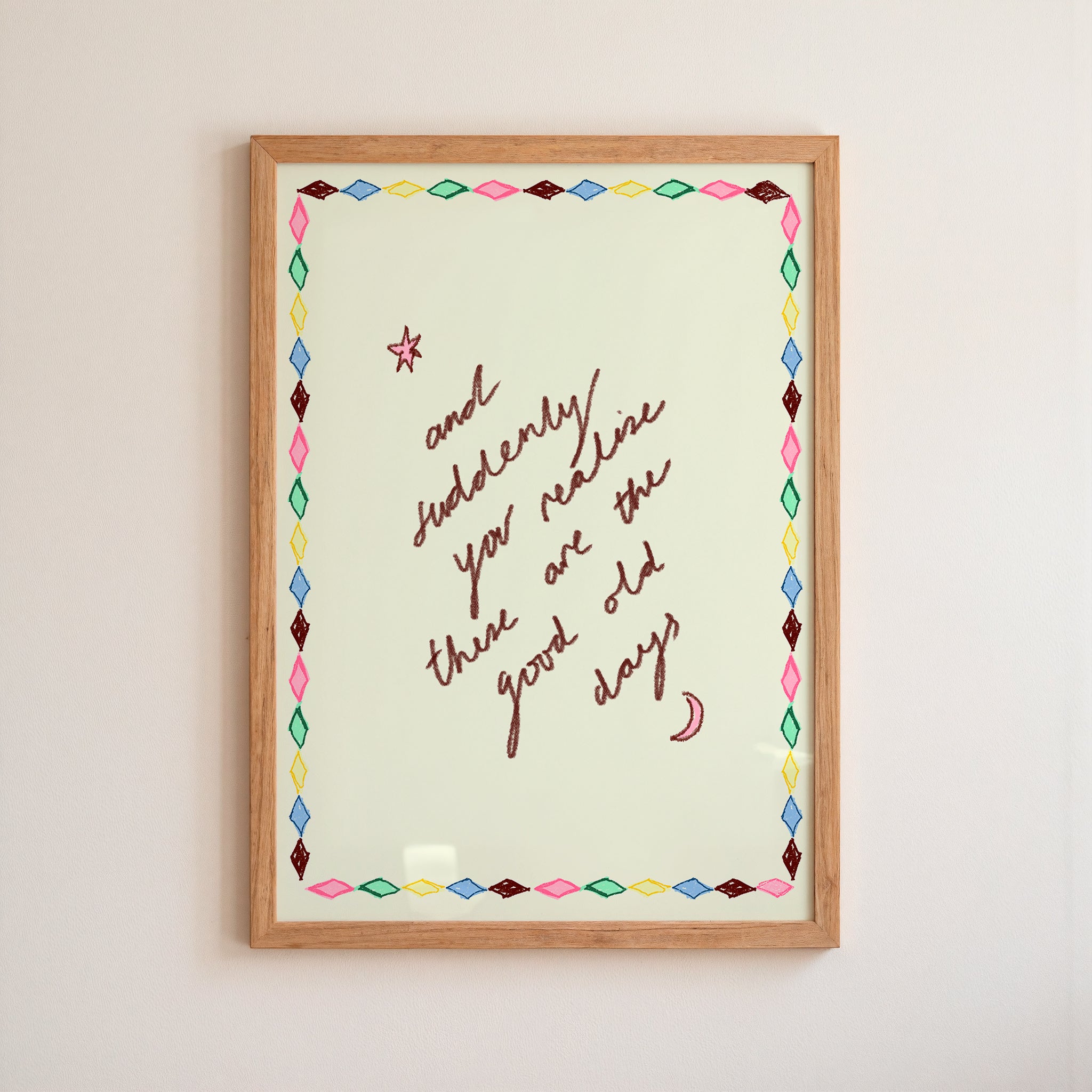 And Suddenly You Realise These Are The Good Old Days Art Print