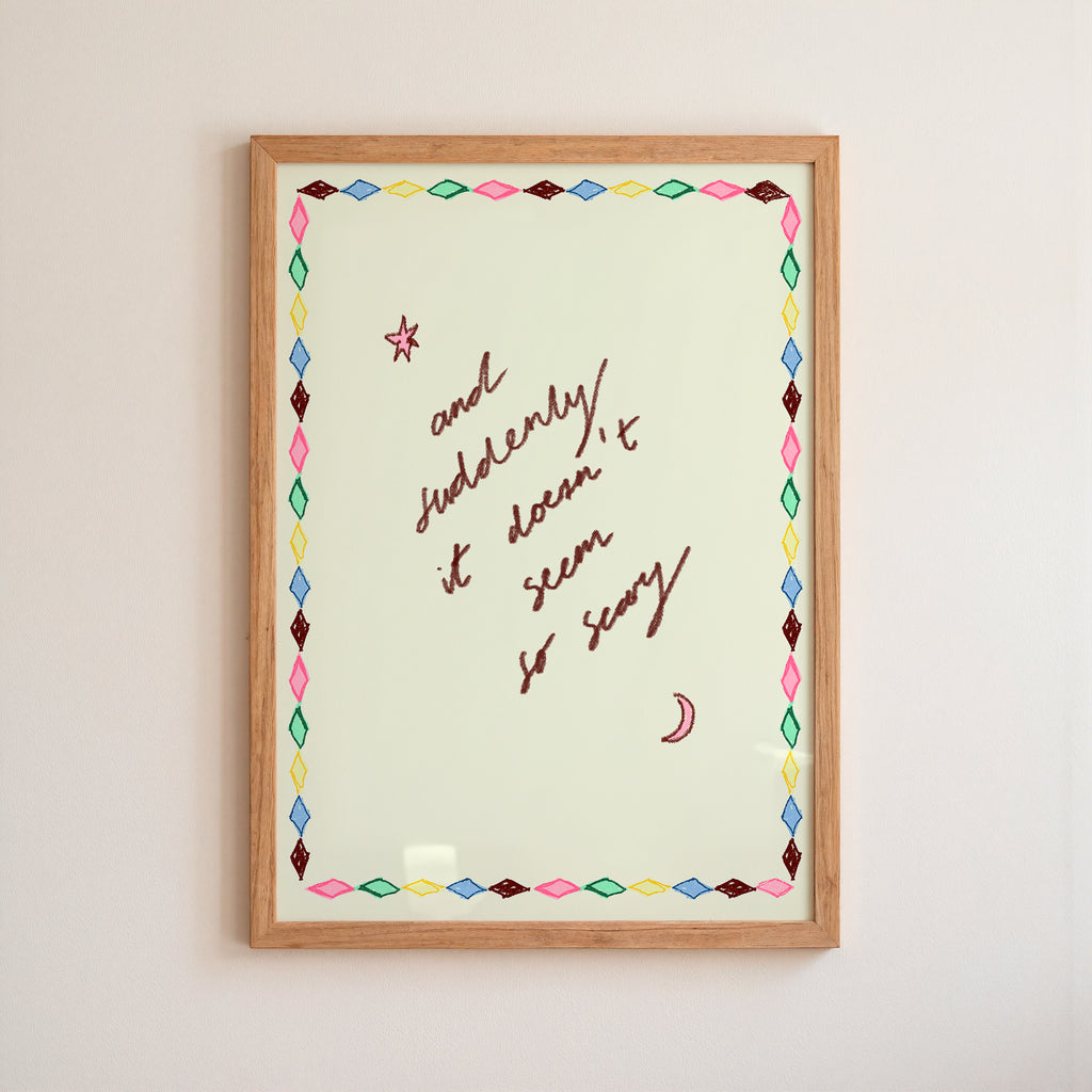 And Suddenly It Doesn't Seem So Scary Art Print