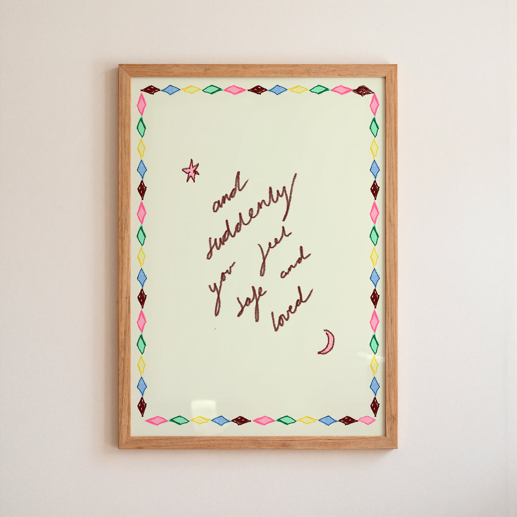 And Suddenly You Feel Safe and Loved Art Print