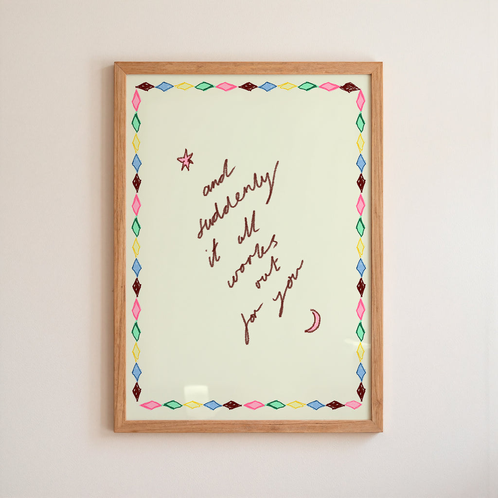 And Suddenly It All Works Out For You Art Print