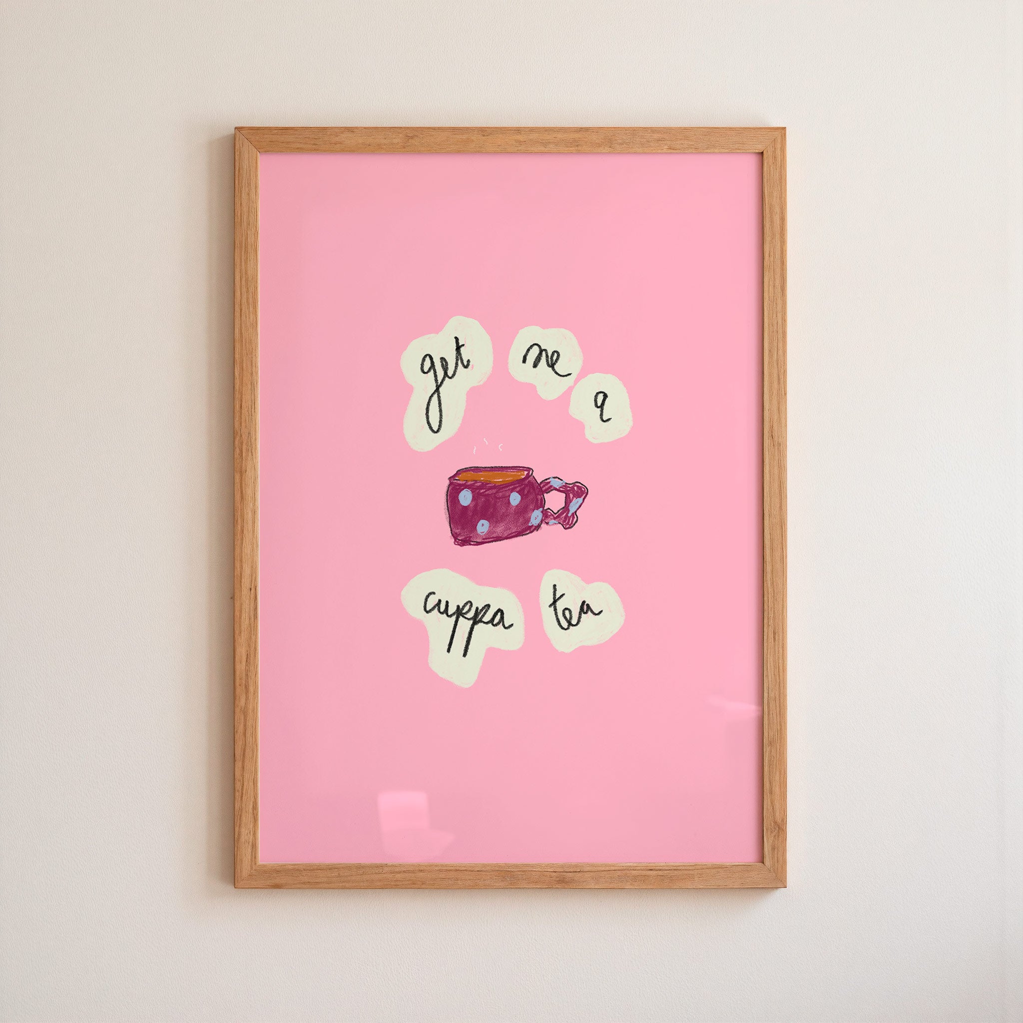 Get Me A Cuppa Tea Art Print