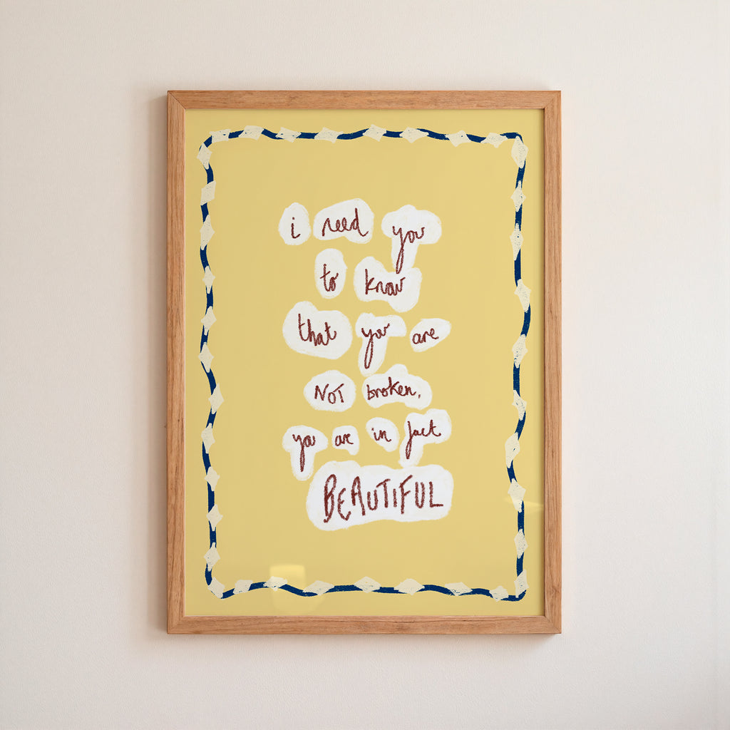 I Need You To...not broken, BEAUTIFUL Art Print