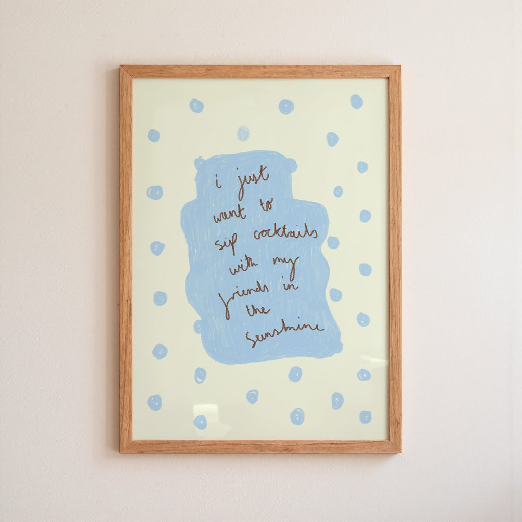 I Just Want to Sip Cocktails With My Friends in the Sunshine Art Print - Cream and Blue