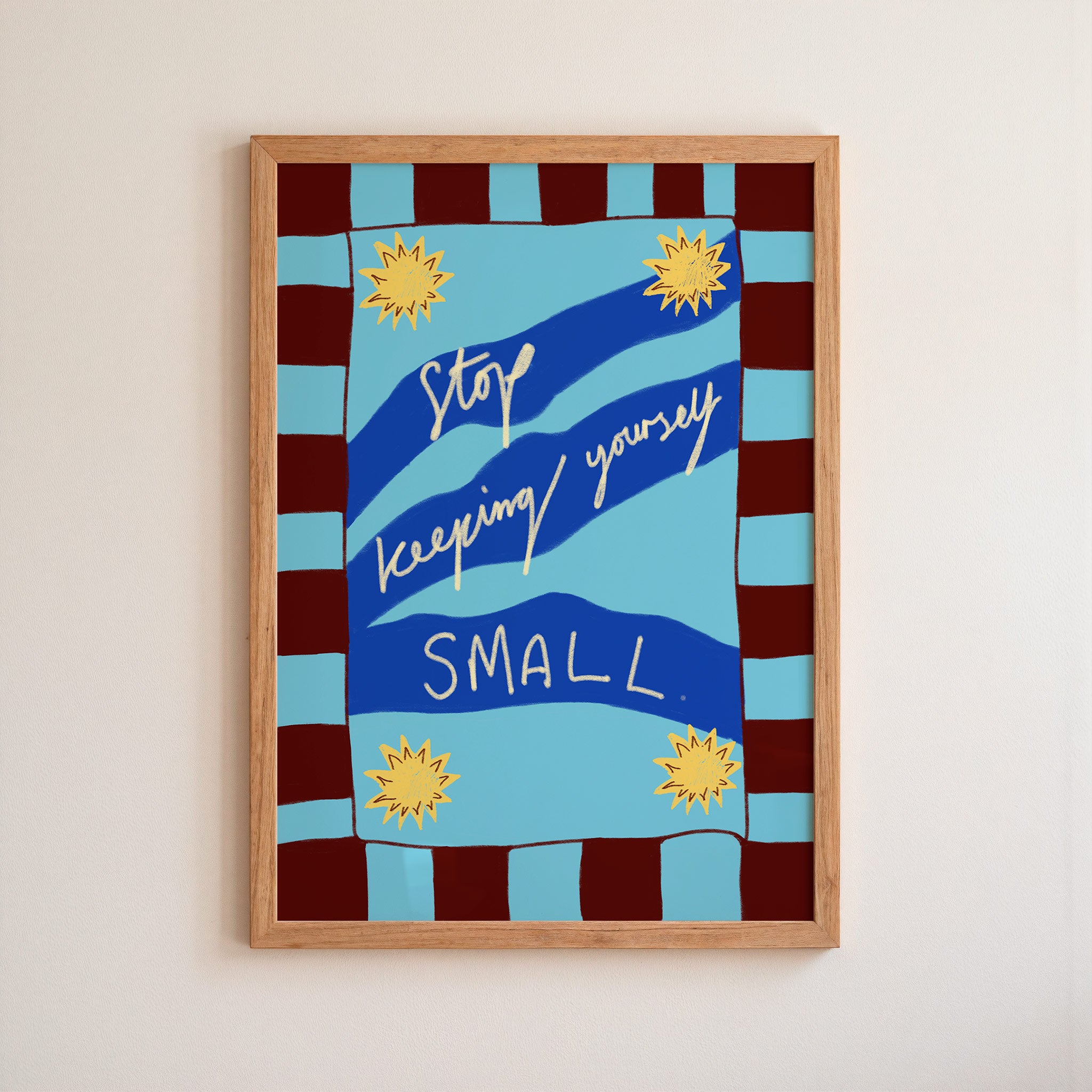 Stop Keeping Yourself Small Art Print