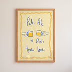 Pale Ale is My True Love Art Print